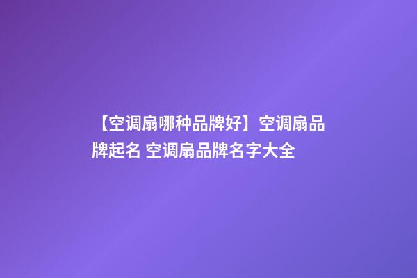 【空调扇哪种品牌好】空调扇品牌起名 空调扇品牌名字大全-第1张-商标起名-玄机派